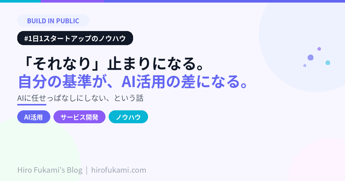 AIに任せっぱなしにすると、「それなり」止まりになる。